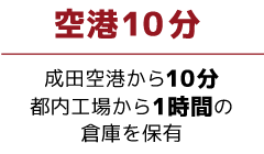 空港10分！成田空港から10分・都内工場から1時間の倉庫を保有