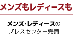 メンズもレディースも！メンズ･レディースのプレスセンター完備